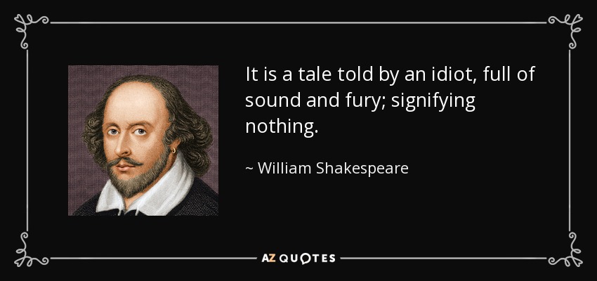 quote it is a tale told by an idiot full of sound and fury signifying nothing william shakespeare 56 73 44